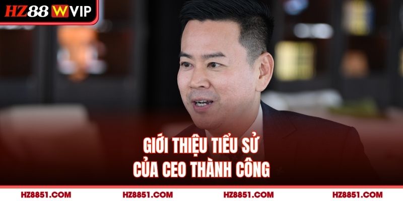 Giới thiệu tiểu sử của CEO Thành Công