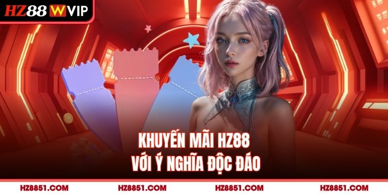 Khuyến mãi HZ88 với ý nghĩa độc đáo